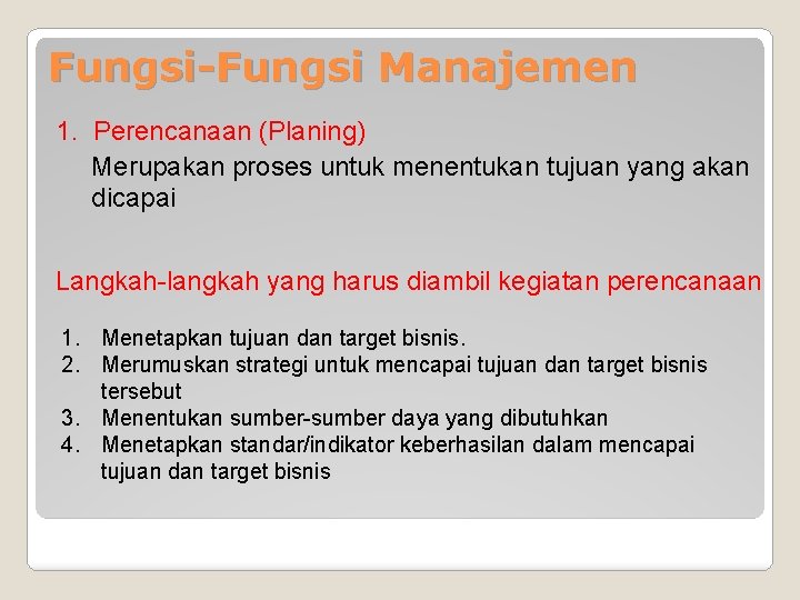 Fungsi-Fungsi Manajemen 1. Perencanaan (Planing) Merupakan proses untuk menentukan tujuan yang akan dicapai Langkah-langkah Fungsi-Fungsi Manajemen 1. Perencanaan (Planing) Merupakan proses untuk menentukan tujuan yang akan dicapai Langkah-langkah