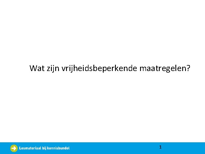 Wat zijn vrijheidsbeperkende maatregelen? 1 