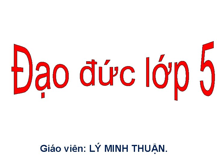 Giáo viên: LÝ MINH THUẬN. 