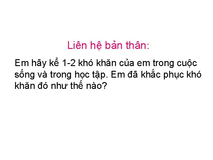 Liên hệ bản thân: Em hãy kể 1 -2 khó khăn của em trong