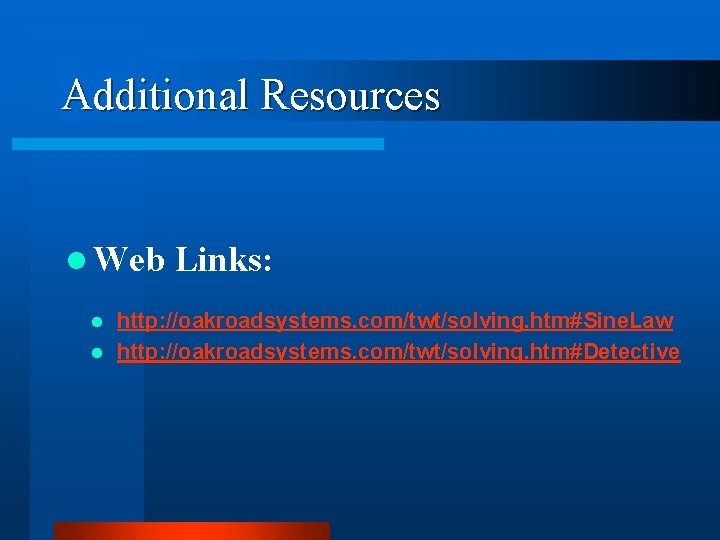 Additional Resources l Web Links: http: //oakroadsystems. com/twt/solving. htm#Sine. Law l http: //oakroadsystems. com/twt/solving.