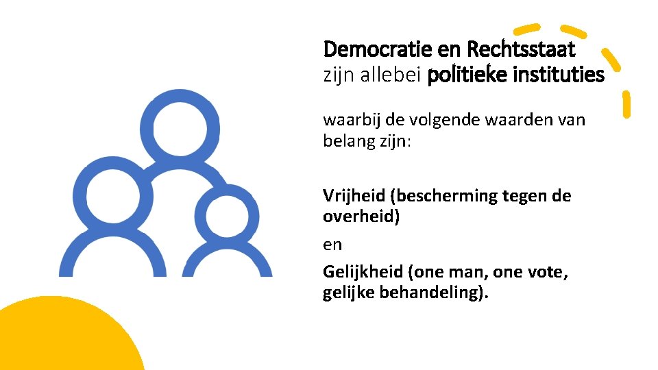 Democratie en Rechtsstaat zijn allebei politieke instituties waarbij de volgende waarden van belang zijn: