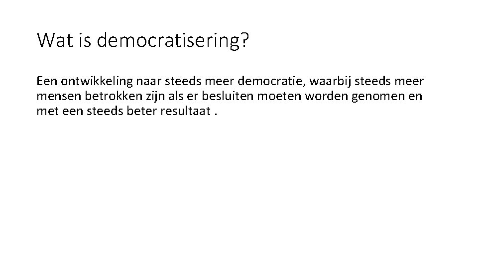 Wat is democratisering? Een ontwikkeling naar steeds meer democratie, waarbij steeds meer mensen betrokken