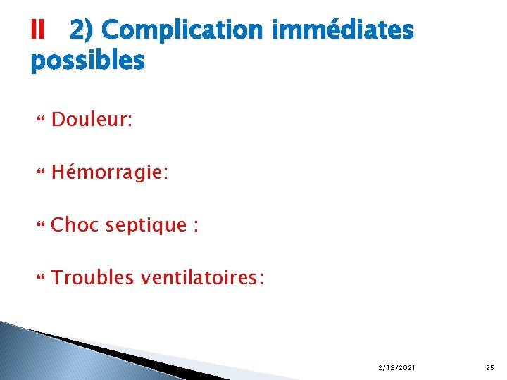 II 2) Complication immédiates possibles Douleur: Hémorragie: Choc septique : Troubles ventilatoires: 2/19/2021 25