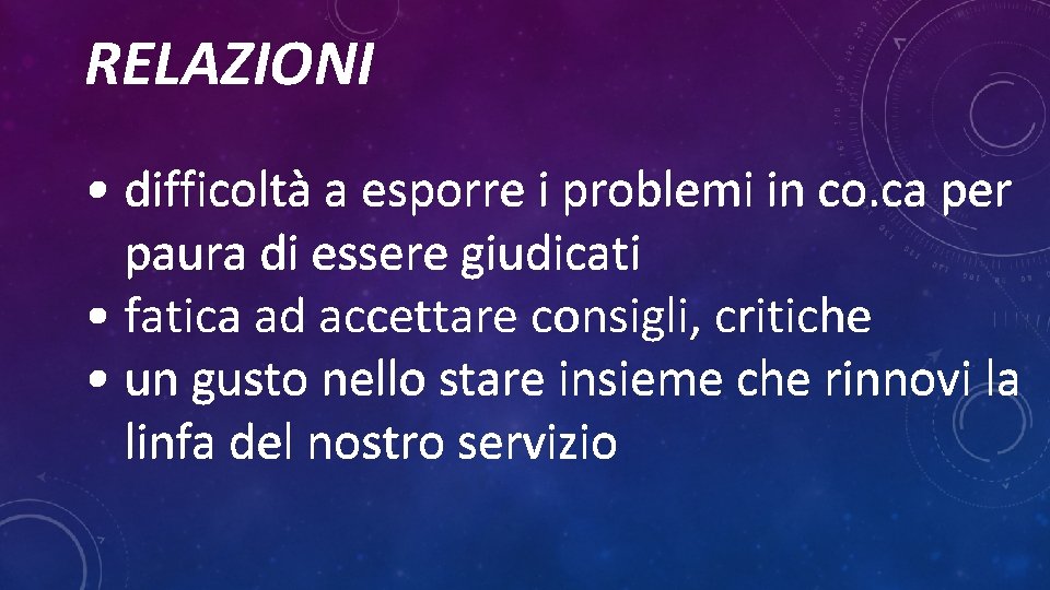 RELAZIONI • difficoltà a esporre i problemi in co. ca per paura di essere