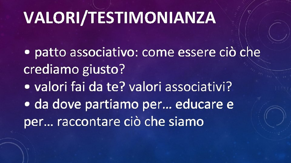 VALORI/TESTIMONIANZA • patto associativo: come essere ciò che crediamo giusto? • valori fai da