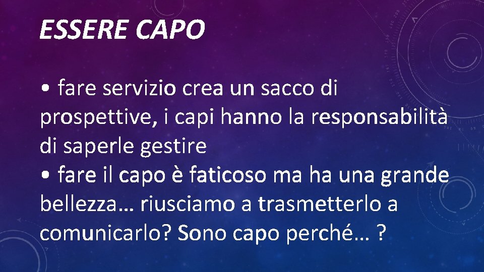 ESSERE CAPO • fare servizio crea un sacco di prospettive, i capi hanno la