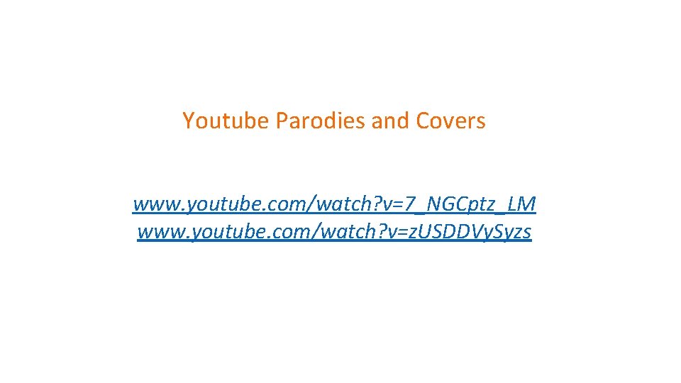 Youtube Parodies and Covers www. youtube. com/watch? v=7_NGCptz_LM www. youtube. com/watch? v=z. USDDVy. Syzs Youtube Parodies and Covers www. youtube. com/watch? v=7_NGCptz_LM www. youtube. com/watch? v=z. USDDVy. Syzs