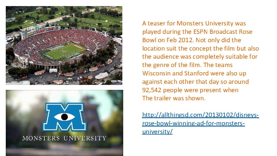 A teaser for Monsters University was played during the ESPN Broadcast Rose Bowl on A teaser for Monsters University was played during the ESPN Broadcast Rose Bowl on