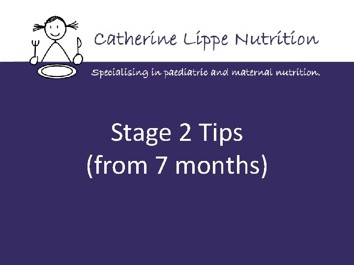 Stage 2 Tips (from 7 months) Weaning Workshop 