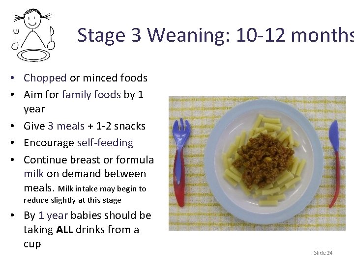 Stage 3 Weaning: 10 -12 months • Chopped or minced foods • Aim for