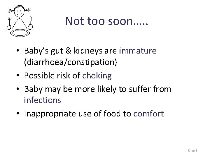 Not too soon…. . • Baby’s gut & kidneys are immature (diarrhoea/constipation) • Possible