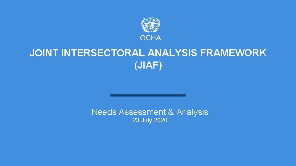 JOINT INTERSECTORAL ANALYSIS FRAMEWORK (JIAF) Needs Assessment & Analysis 23 July 2020 