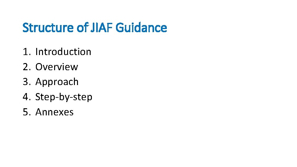 Structure of JIAF Guidance 1. 2. 3. 4. 5. Introduction Overview Approach Step-by-step Annexes