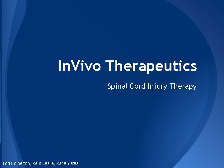In. Vivo Therapeutics Spinal Cord Injury Therapy Tod Holberton, Kent Leslie, Katie Yates 