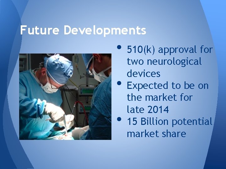 Future Developments • 510(k) approval for • • two neurological devices Expected to be