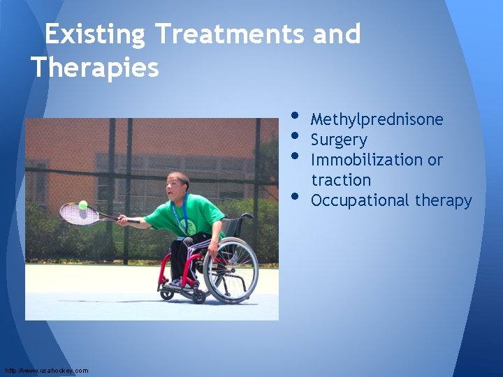 Existing Treatments and Therapies • • http: //www. usahockey. com Methylprednisone Surgery Immobilization or