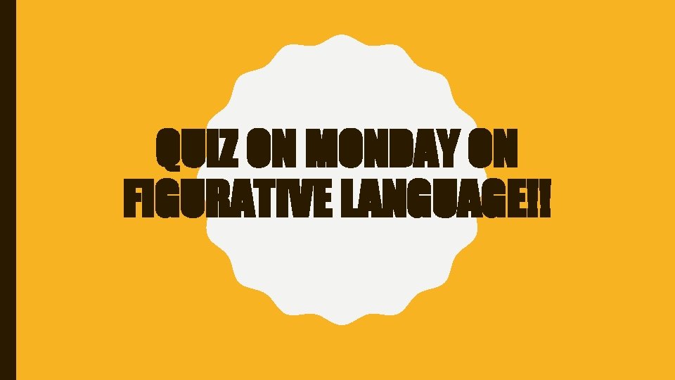 QUIZ ON MONDAY ON FIGURATIVE LANGUAGE!! 