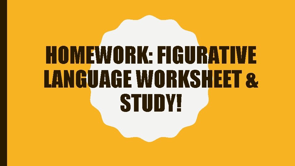 HOMEWORK: FIGURATIVE LANGUAGE WORKSHEET & STUDY! 