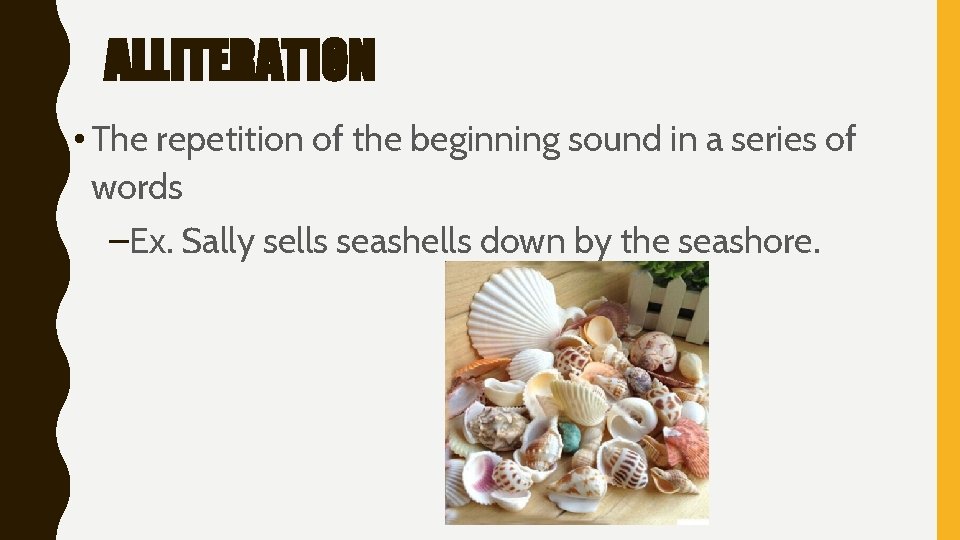 ALLITERATION • The repetition of the beginning sound in a series of words –Ex.