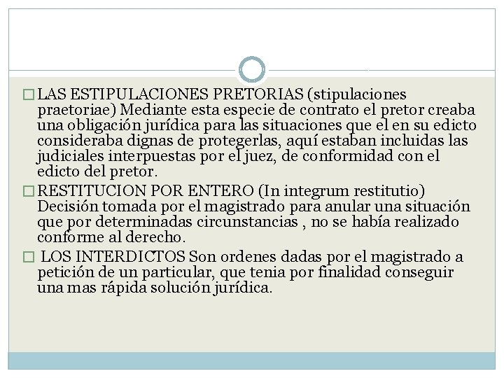 � LAS ESTIPULACIONES PRETORIAS (stipulaciones praetoriae) Mediante esta especie de contrato el pretor creaba