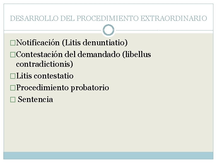 DESARROLLO DEL PROCEDIMIENTO EXTRAORDINARIO �Notificación (Litis denuntiatio) �Contestación del demandado (libellus contradictionis) �Litis contestatio