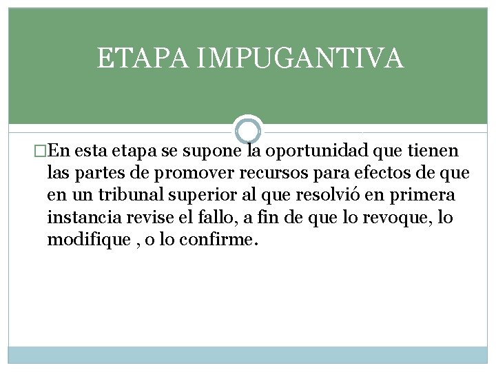 ETAPA IMPUGANTIVA �En esta etapa se supone la oportunidad que tienen las partes de