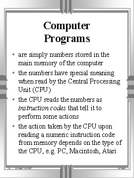 Computer Programs • are simply numbers stored in the main memory of the computer