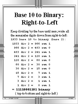 Base 10 to Binary: Right-to-Left Keep dividing by the base until zero; write all