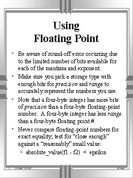 Using Floating Point • Be aware of round-off error occurring due to the limited