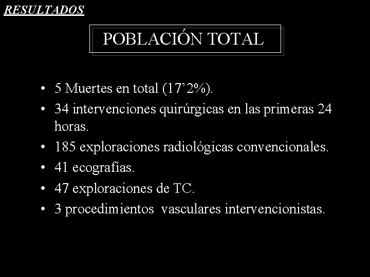 RESULTADOS POBLACIÓN TOTAL • 5 Muertes en total (17’ 2%). • 34 intervenciones quirúrgicas