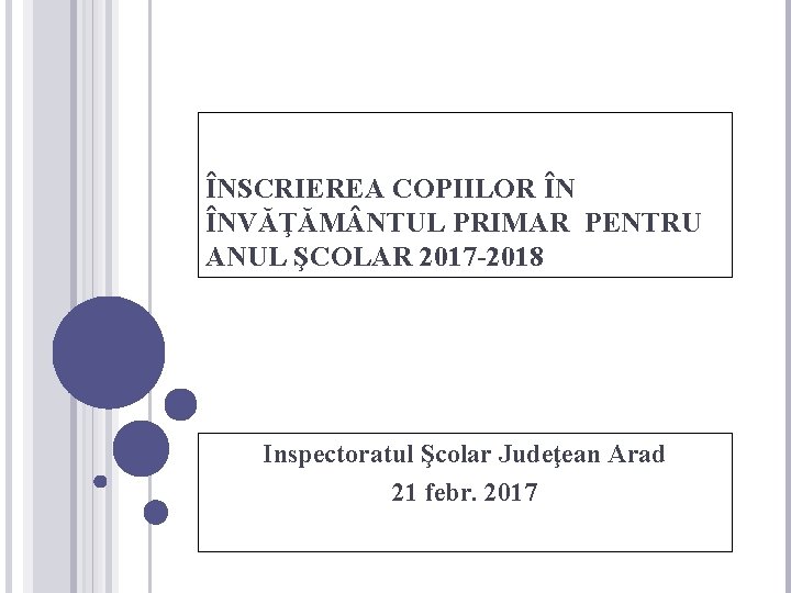 ÎNSCRIEREA COPIILOR ÎN ÎNVĂŢĂM NTUL PRIMAR PENTRU ANUL ŞCOLAR 2017 -2018 Inspectoratul Şcolar Judeţean