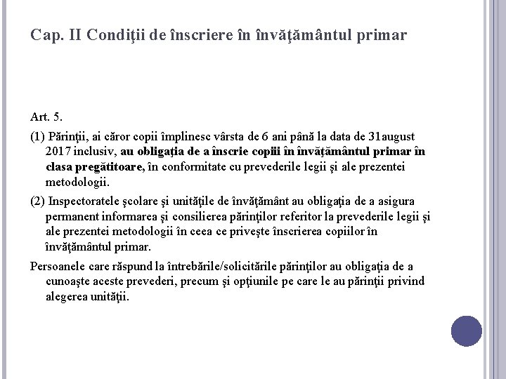 Cap. II Condiţii de înscriere în învăţământul primar Art. 5. (1) Părinţii, ai căror