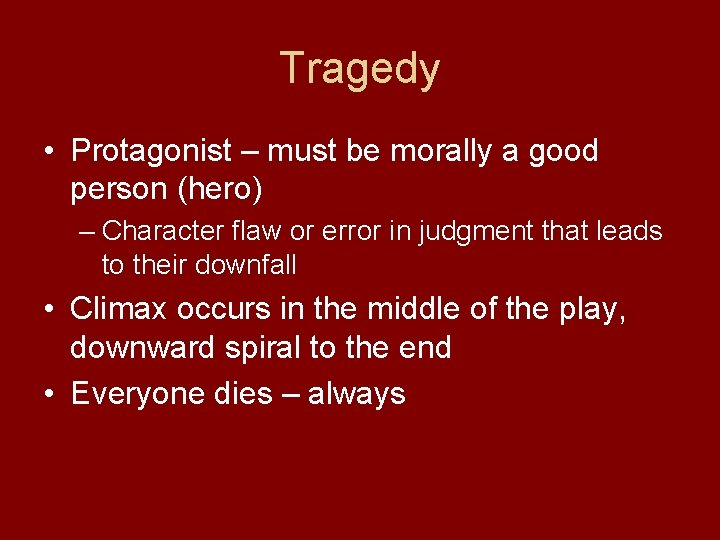 Tragedy • Protagonist – must be morally a good person (hero) – Character flaw