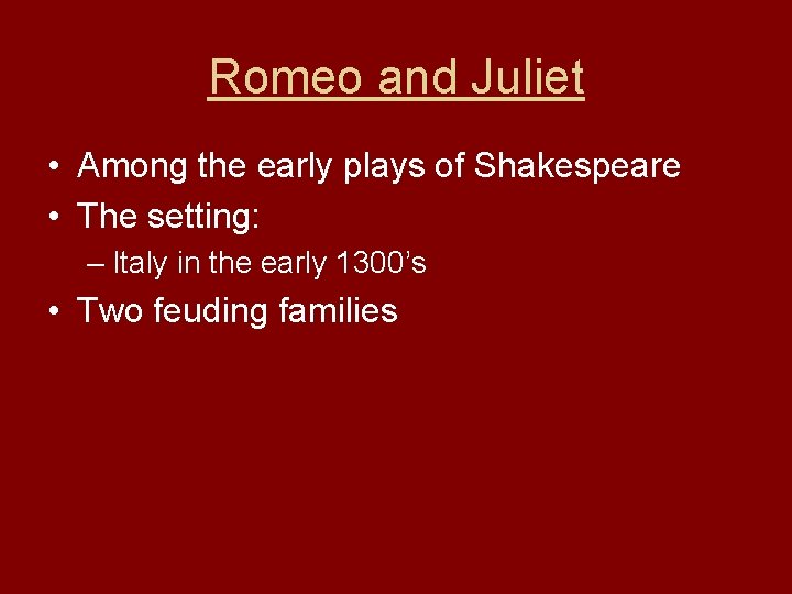 Romeo and Juliet • Among the early plays of Shakespeare • The setting: –