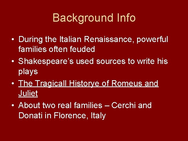 Background Info • During the Italian Renaissance, powerful families often feuded • Shakespeare’s used