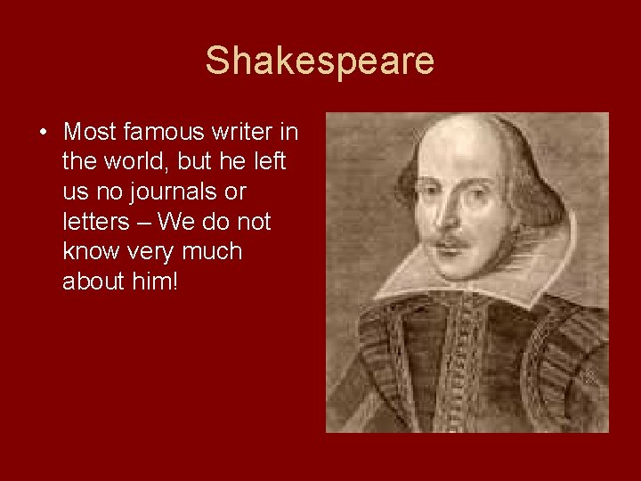 Shakespeare • Most famous writer in the world, but he left us no journals