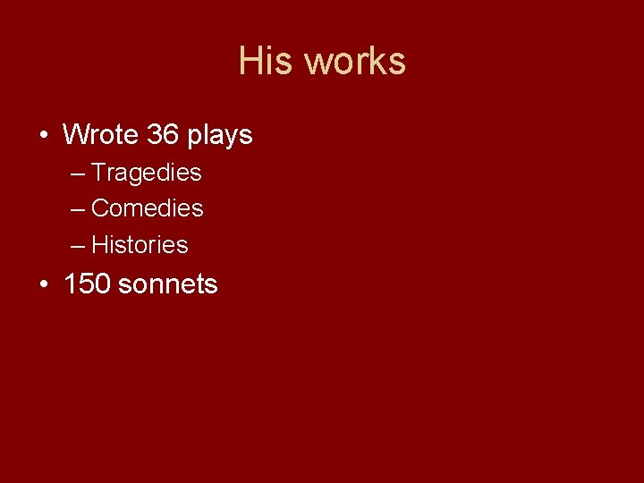 His works • Wrote 36 plays – Tragedies – Comedies – Histories • 150