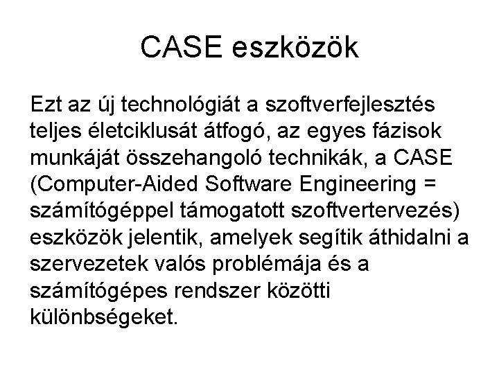 CASE eszközök Ezt az új technológiát a szoftverfejlesztés teljes életciklusát átfogó, az egyes fázisok