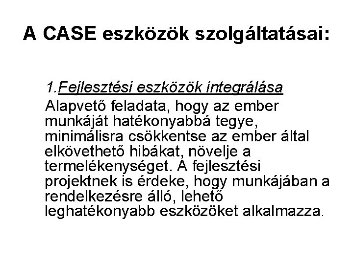 A CASE eszközök szolgáltatásai: 1. Fejlesztési eszközök integrálása Alapvető feladata, hogy az ember munkáját