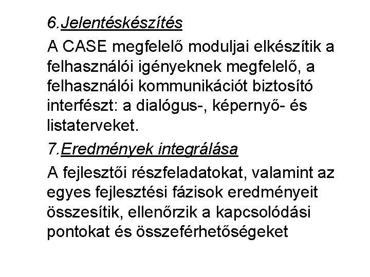 6. Jelentéskészítés A CASE megfelelő moduljai elkészítik a felhasználói igényeknek megfelelő, a felhasználói kommunikációt