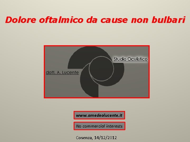 Dolore oftalmico da cause non bulbari www. amedeolucente. it No commercial interests Cosenza, 14/12/2012