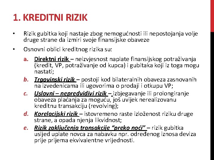 1. KREDITNI RIZIK • • Rizik gubitka koji nastaje zbog nemogućnosti ili nepostojanja volje 1. KREDITNI RIZIK • • Rizik gubitka koji nastaje zbog nemogućnosti ili nepostojanja volje