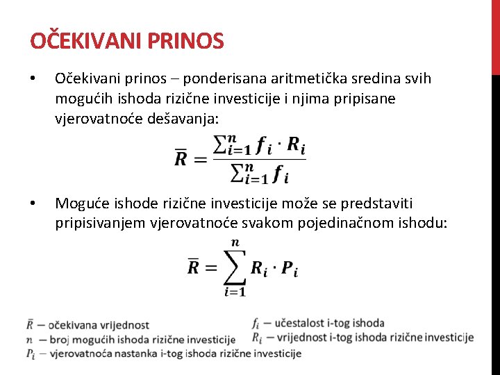 OČEKIVANI PRINOS • Očekivani prinos – ponderisana aritmetička sredina svih mogućih ishoda rizične investicije OČEKIVANI PRINOS • Očekivani prinos – ponderisana aritmetička sredina svih mogućih ishoda rizične investicije