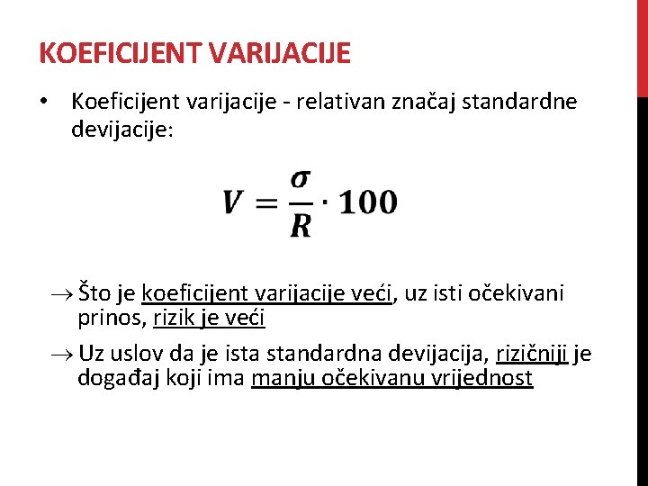 KOEFICIJENT VARIJACIJE • Koeficijent varijacije - relativan značaj standardne devijacije: Što je koeficijent varijacije KOEFICIJENT VARIJACIJE • Koeficijent varijacije - relativan značaj standardne devijacije: Što je koeficijent varijacije