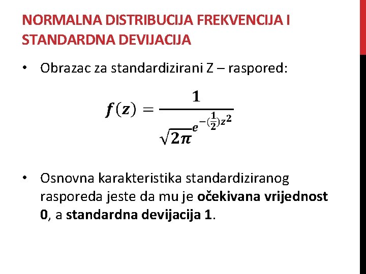 NORMALNA DISTRIBUCIJA FREKVENCIJA I STANDARDNA DEVIJACIJA • Obrazac za standardizirani Z – raspored: • NORMALNA DISTRIBUCIJA FREKVENCIJA I STANDARDNA DEVIJACIJA • Obrazac za standardizirani Z – raspored: •