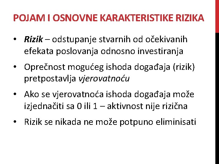 POJAM I OSNOVNE KARAKTERISTIKE RIZIKA • Rizik – odstupanje stvarnih od očekivanih efekata poslovanja POJAM I OSNOVNE KARAKTERISTIKE RIZIKA • Rizik – odstupanje stvarnih od očekivanih efekata poslovanja