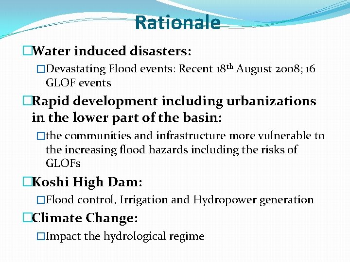 Rationale �Water induced disasters: �Devastating Flood events: Recent 18 th August 2008; 16 GLOF