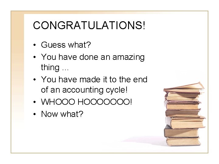 CONGRATULATIONS! • Guess what? • You have done an amazing thing … • You