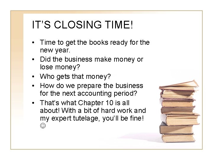 IT’S CLOSING TIME! • Time to get the books ready for the new year.